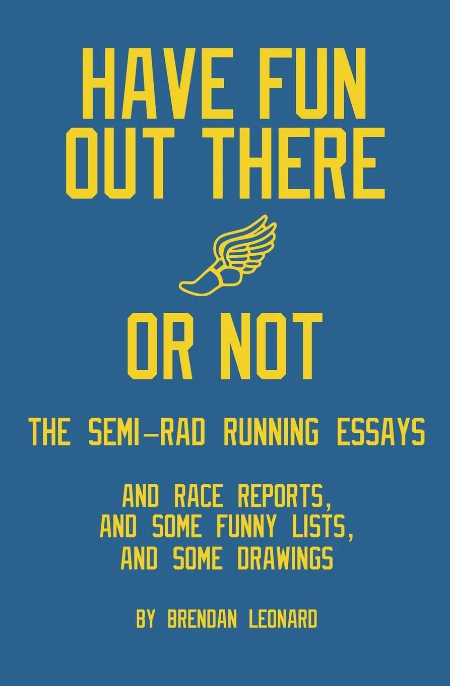 Have Fun Out There Or Not: The Semi-Rad Running Essays by Brendan Leonard (Signed)