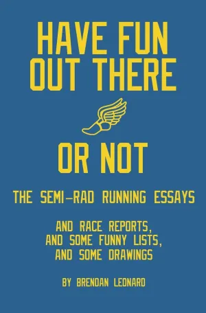 Have Fun Out There Or Not: The Semi-Rad Running Essays by Brendan Leonard (Signed)